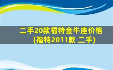 二手20款福特金牛座价格(福特2011款 二手)